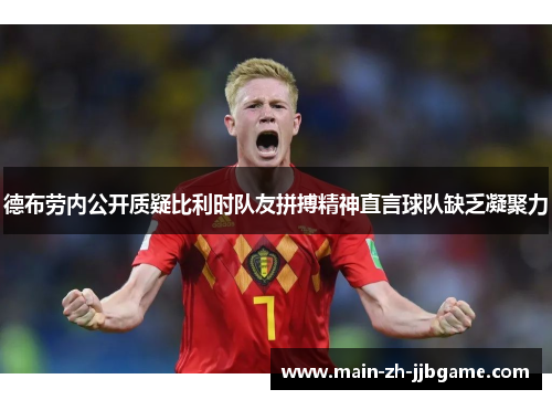 德布劳内公开质疑比利时队友拼搏精神直言球队缺乏凝聚力