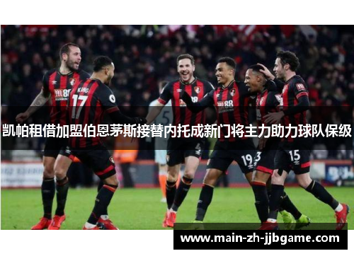 凯帕租借加盟伯恩茅斯接替内托成新门将主力助力球队保级