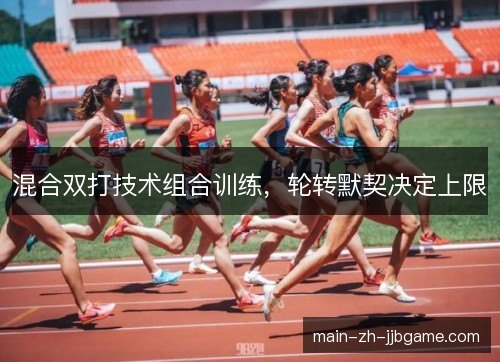 混合双打技术组合训练，轮转默契决定上限