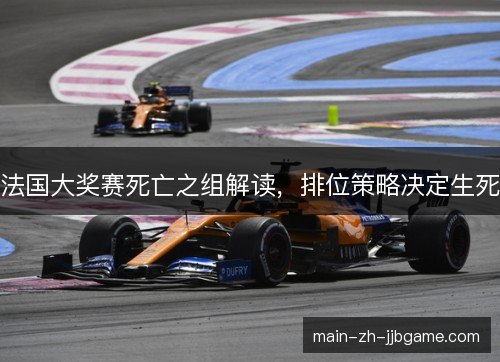 法国大奖赛死亡之组解读，排位策略决定生死